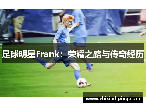 足球明星Frank：荣耀之路与传奇经历