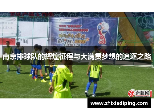南京排球队的辉煌征程与大满贯梦想的追逐之路