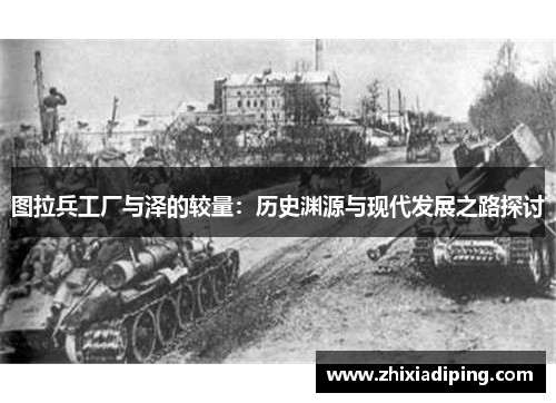 图拉兵工厂与泽的较量：历史渊源与现代发展之路探讨